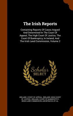 The Irish Reports: Containing Reports Of Cases Argued And Determined In The Court Of Appeal, The High Court Of Justice, The Court Of Bank by Ireland Court of Appeal