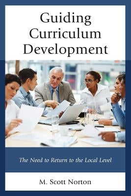 Guiding Curriculum Development: The Need to Return to Local Control by Norton, M. Scott
