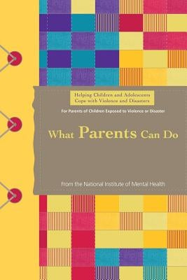Helping Children and Adolescents Cope with Violence and Disasters: What Parents Can Do by Health, National Institutes of