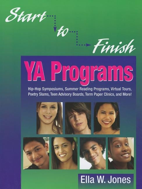 Start-To-Finish YA Programs: Hip-Hop Symposiums, Summer Reading Programs, Virtual Tours, Poetry Slams, Teen Advisory Boards, Term Paper Clinics, an [W by Jones, Ella W.
