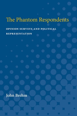 The Phantom Respondents: Opinion Surveys and Political Representation by Brehm, John O.