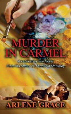 Murder in Carmel: A Captivating new Novel From the Author of Murder in Monterey by Grace, Arlene