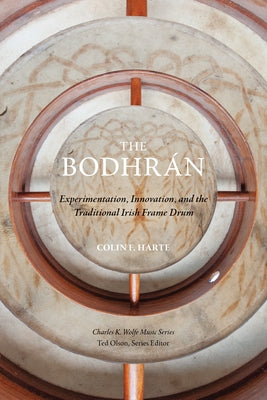 The Bodhrán: Experimentation, Innovation, and the Traditional Irish Frame Drum by Harte, Colin F.