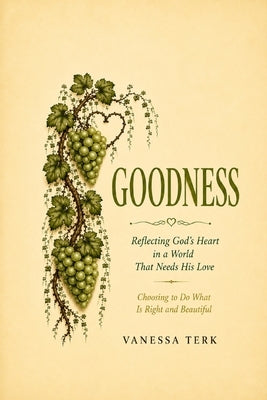 Goodness: Walking in Integrity and Reflecting God's Nature by Terk, Vanessa