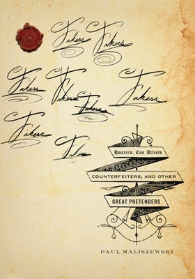 Fakers: Hoaxers, Con Artists, Counterfeiters, and Other Great Pretenders by Maliszewski, Paul