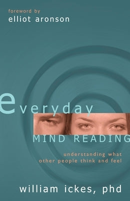 Everyday Mind Reading: Understanding What Other People Think and Feel by Ickes, William