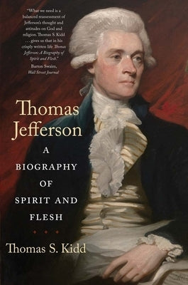 Thomas Jefferson: A Biography of Spirit and Flesh by Kidd, Thomas S.