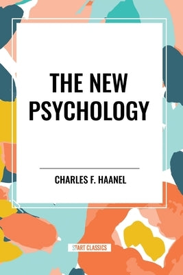 The New Psychology by Haanel, Charles F.