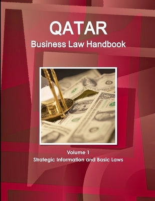Qatar Business Law Handbook Volume 1 Strategic Information and Basic Laws by Ibp, Inc