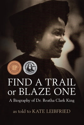 Find a Trail or Blaze One: A Biography of Dr. Reatha Clark King by Leibfried, Kate