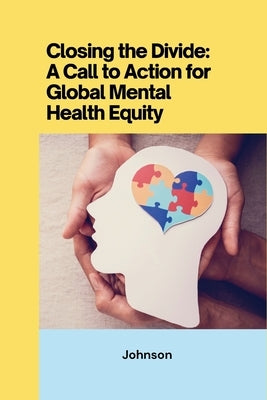 Closing the Divide: ACall to Action for Global Mental Health Equity by Johnson