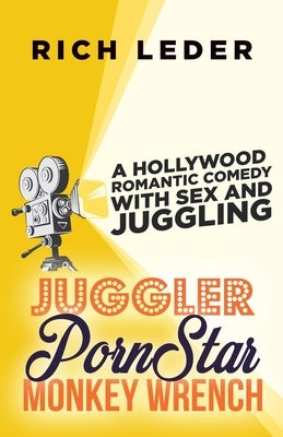 Juggler, Porn Star, Monkey Wrench: A Romantic Hollywood Sex Comedy by Leder, Rich
