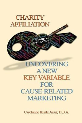 Charity Affiliation: Uncovering a New Key Variable for Cause-Related Marketing by Azan D. B. a., Carolanne Kuntz