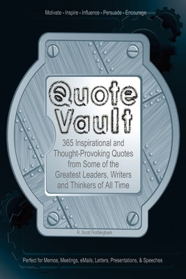 Quote Vault: 365 Inspirational and Though-Provoking Quotes from Some of the Greatest Leaders, Writers, and Thinkers of All Time by Frothingham, R. Scott