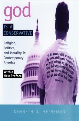 God Is a Conservative: Religion, Politics, and Morality in Contemporary America by Heineman, Kenneth J.