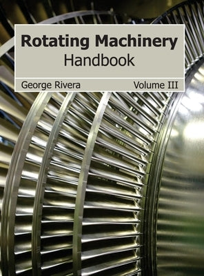 Rotating Machinery Handbook: Volume III by Rivera, George