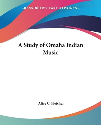 A Study of Omaha Indian Music by Fletcher, Alice C.