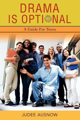 Drama Is Optional: A Guide for Teens by Ausnow, Judee