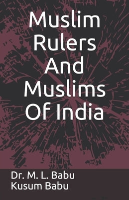Muslim Rulers And Muslims Of India by Babu, Kusum
