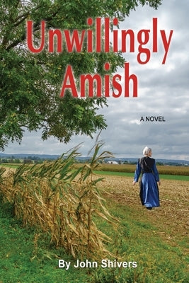 Unwillingly Amish by Shivers, John