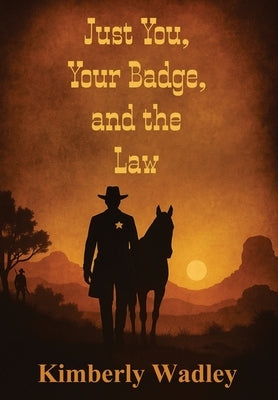 Just You, Your Badge, and the Law by Wadley, Kimberly