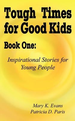 Tough Times for Good Kids Book One: Inspirational Stories for Young People by Evans, Mary K.