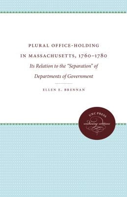 Plural Office-Holding in Massachusetts, 1760-1780: Its Relation to the Separation of Departments of Government by Brennan, Ellen E.