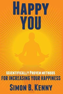 Happy You: Scientific Methods for Increasing Your Happiness by Kenny, Simon B.