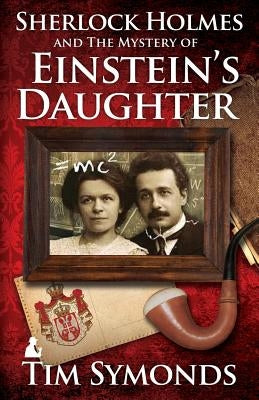 Sherlock Holmes and the Mystery of Einstein's Daughter by Symonds, Tim