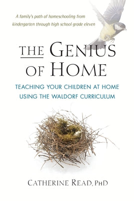 The Genius of Home: Teaching Your Children at Home Using the Waldorf Curriculum by Read, Catherine
