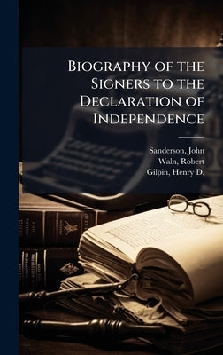 Biography of the Signers to the Declaration of Independence by Sanderson, John