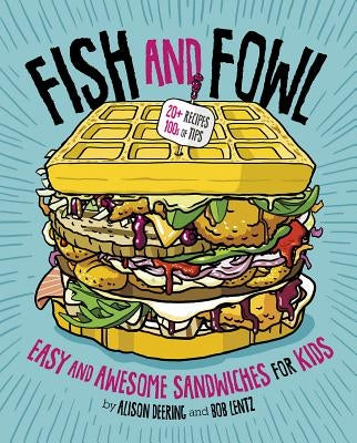 Fish and Fowl: Easy and Awesome Sandwiches for Kids by Deering, Alison