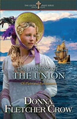 The Shaping of the Union: Of Plots and Parliaments by Crow, Donna Fletcher