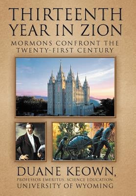 Thirteenth Year in Zion: Mormons Confront the Twenty-First Century by Keown, Duane