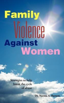 Family Violence Against Women: A book for women, churches and the man who wants to be enlightened by Barnett, Norma A.