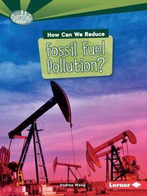 How Can We Reduce Fossil Fuel Pollution? by Wang, Andrea