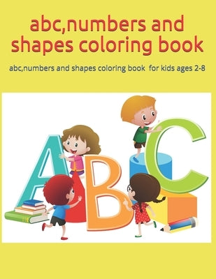 abc, numbers and shapes coloring book: abc, numbers and shapes coloring book for kids ages 2-8 by Nagy, Mohamed