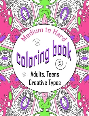 Medium To Hard Coloring Book Adults, Teens, Creative Types: One Sided Large Colouring Sheets, Calming Designs For Hours Of Relaxation by N. Co, Laffa