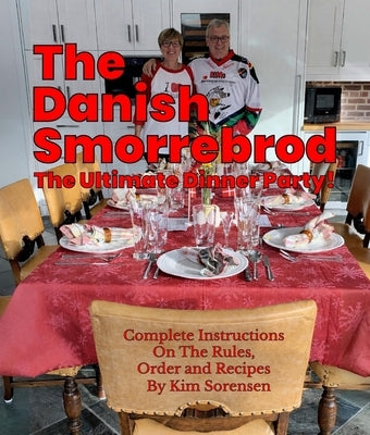 The Danish Smorrebrod The ultimate dinner party! Complete Instructions on the Rules, Order and Recipes: Complete Instructions on the Rules, Order and by Sorensen, Kim
