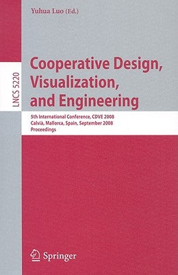 Cooperative Design, Visualization, and Engineering: 5th International Conference, Cdve 2008 Calvià, Mallorca, Spain, September 21-25, 2008 Proceedings by Luo, Yuhua