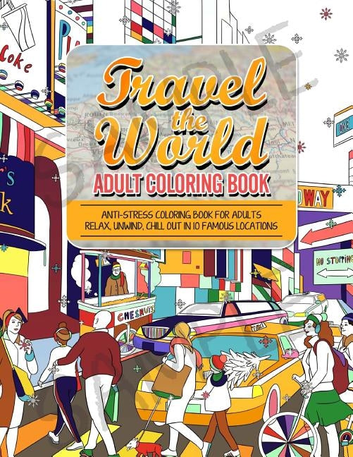 Travel the World Adult Coloring Book: Anti-stress Coloring Book for Adults: Relax and Unwind Coloring Book for Adults - 10 Stress Reliieving Locations by For Adults, Hauk Coloring Books