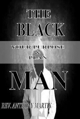The Black Man: Your Purpose & Plan by Martin, Anthony