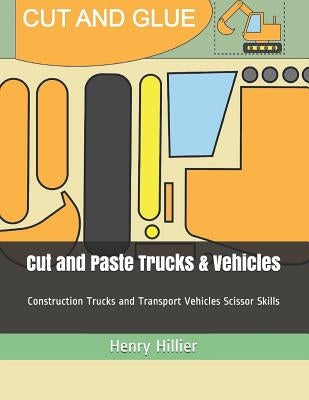 Cut and Paste Trucks & Vehicles: Construction Trucks and Transport Vehicles Scissor Skills by Hillier, Henry