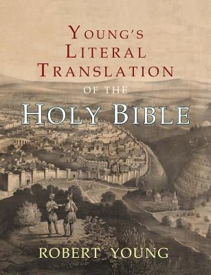 Young's Literal Translation of the Holy Bible: With Prefaces to 1st, Revised, & 3rd Editions by Young, Robert