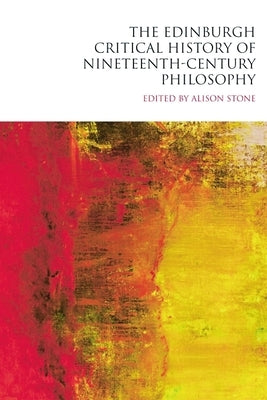 The Edinburgh Critical History of Nineteenth-Century Philosophy by Stone, Alison