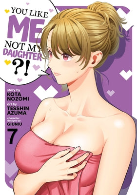 You Like Me, Not My Daughter?! (Manga) Vol. 7 by Nozomi, Kota