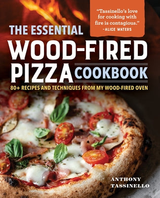 The Essential Wood-Fired Pizza Cookbook: 80+ Recipes and Techniques from My Wood-Fired Oven by Tassinello, Anthony