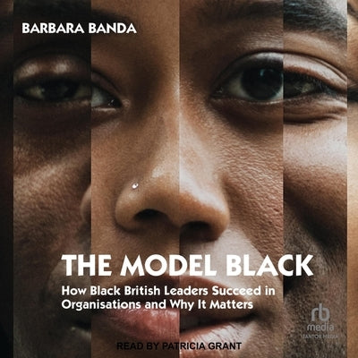 The Model Black: How Black British Leaders Succeed in Organisations and Why It Matters by Banda, Barbara