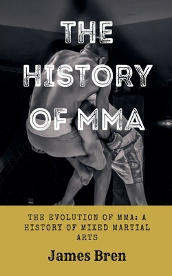 The History of MMA by Bren, James
