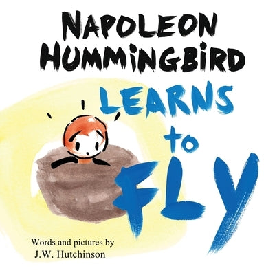 Napoleon Hummingbird Learns to Fly: A Heartwarming Rhyming Children's Book for Kids about Believing in Yourself and Facing Fear by Hutchinson, J. W.